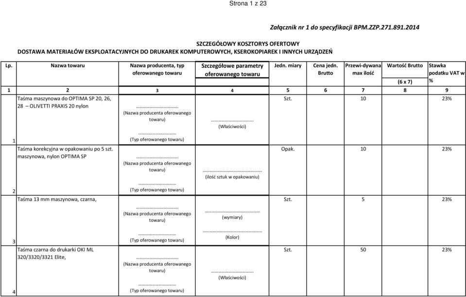 Nazwa towaru Nazwa producenta, typ oferowanego towaru Szczegółowe parametry oferowanego towaru Wartość Brutto 1 2 3 4 5 6 7 8 9 1 Taśma maszynowa do OPTIMA SP 20, 26, 28 OLIVETTI PRAXIS