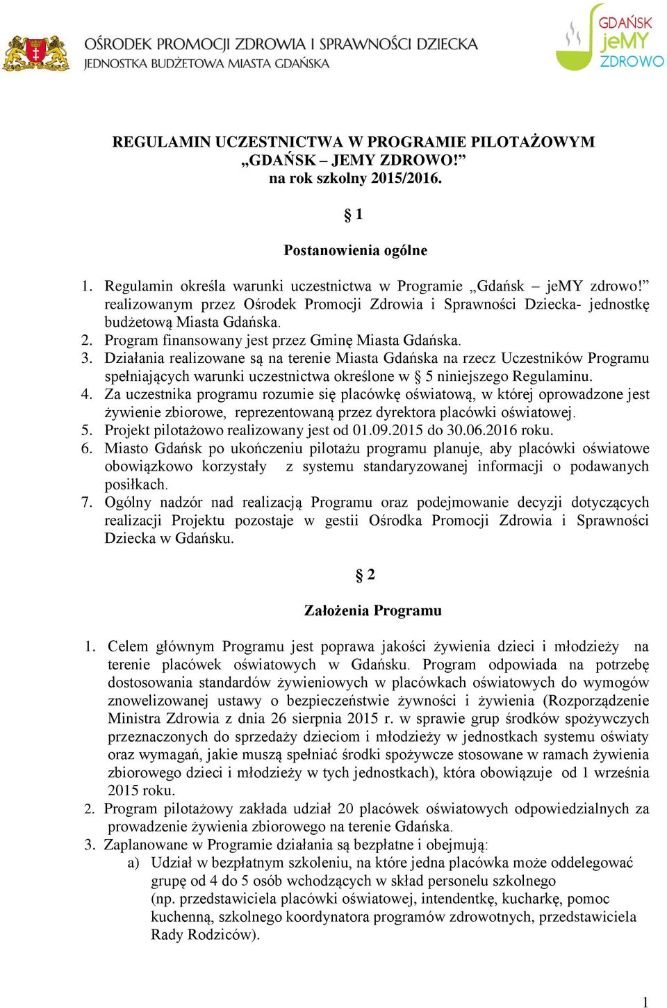 Działania realizowane są na terenie Miasta Gdańska na rzecz Uczestników Programu spełniających warunki uczestnictwa określone w 5 niniejszego Regulaminu. 4.