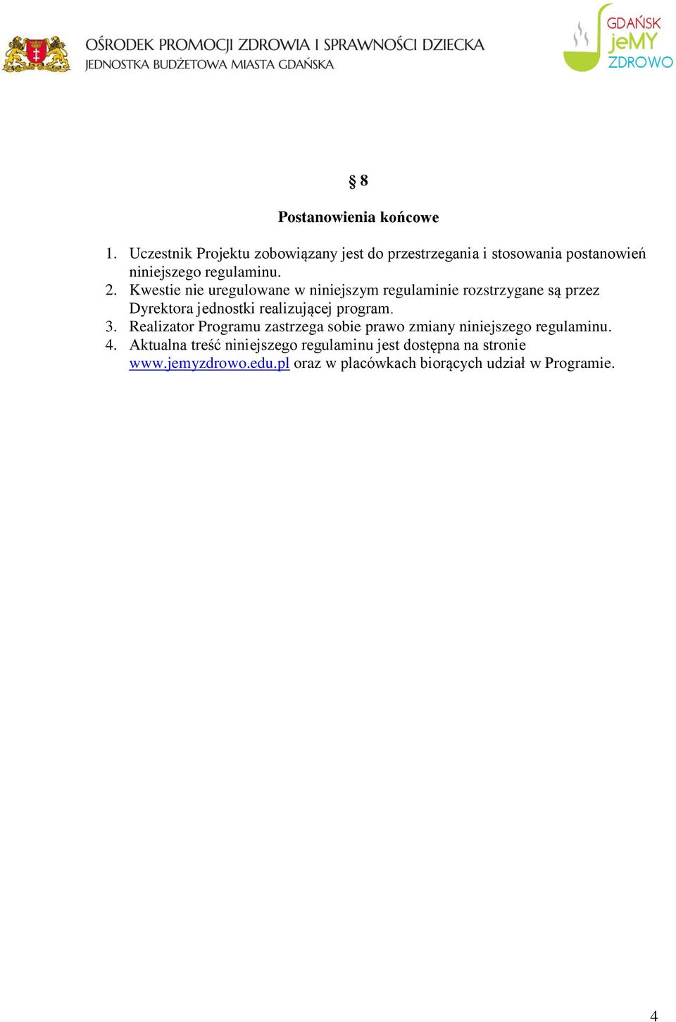 Kwestie nie uregulowane w niniejszym regulaminie rozstrzygane są przez Dyrektora jednostki realizującej program. 3.