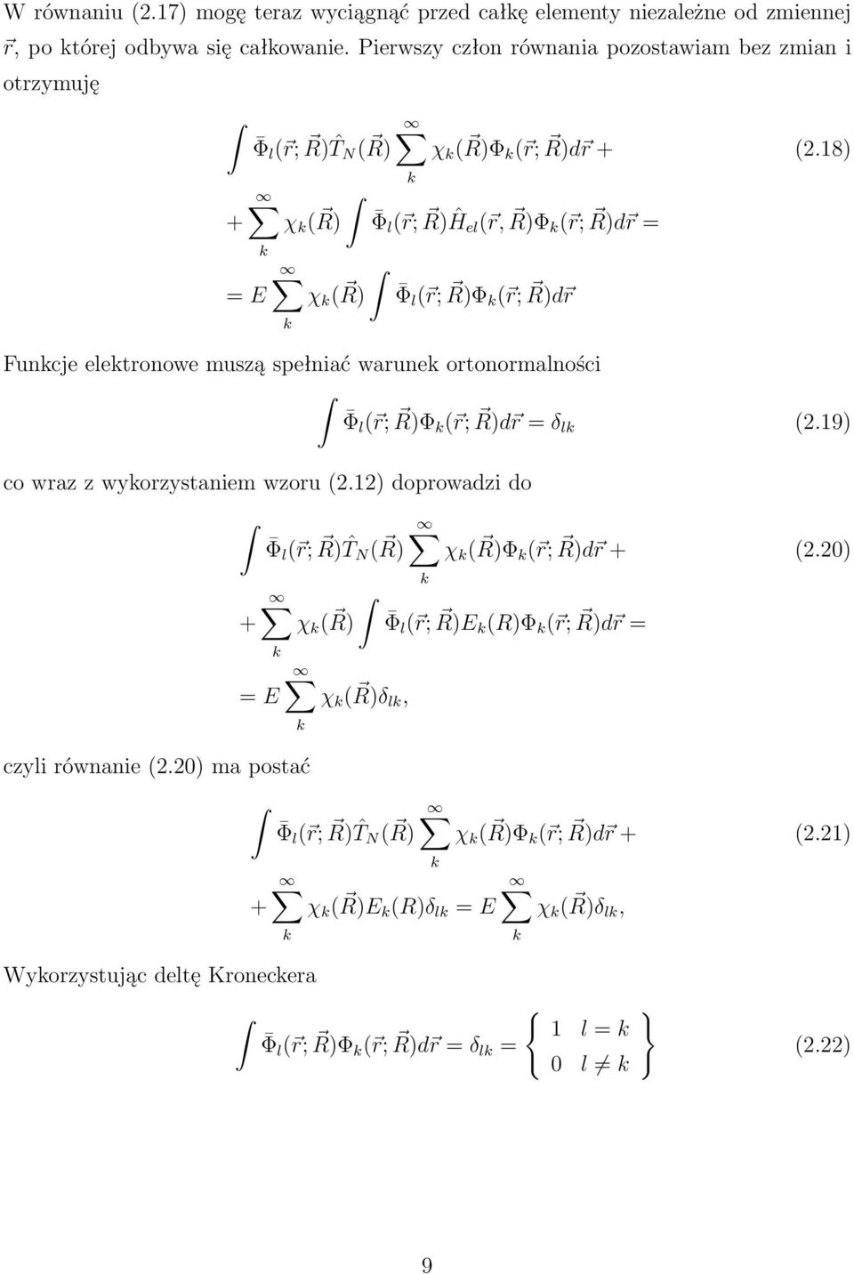 18) Φ l ( r; R)Ĥel( r, R)Φ ( r; R)d r = Φ l ( r; R)Φ ( r; R)d r Funcje eletronowe muszą spełniać warune ortonormalności Φ l ( r; R)Φ ( r; R)d r = δ l (2.