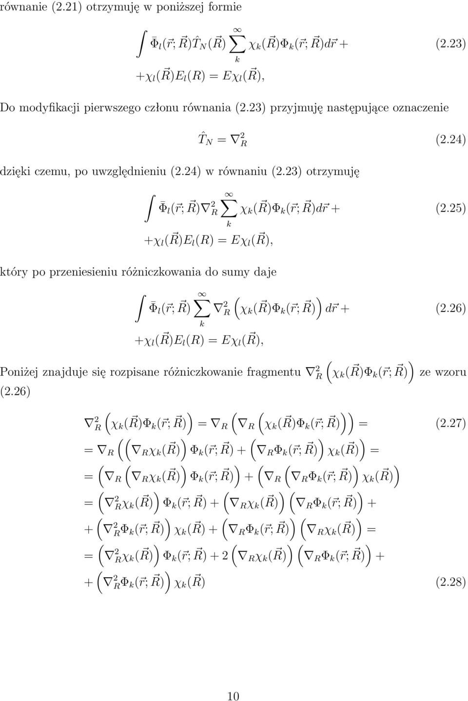 23) otrzymuję Φ l ( r; R) 2 R +χ l ( R)E l (R) = Eχ l ( R), tóry po przeniesieniu różniczowania do sumy daje Φ l ( r; R) χ ( R)Φ ( r; R)d r + (2.