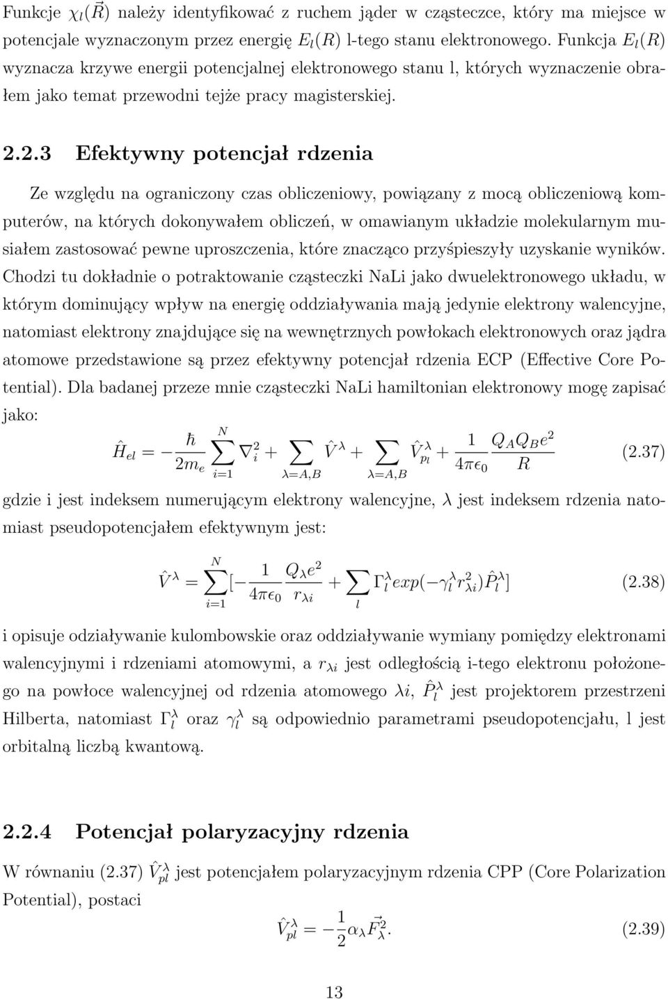 2.3 Efetywny potencjał rdzenia Ze względu na ograniczony czas obliczeniowy, powiązany z mocą obliczeniową omputerów, na tórych doonywałem obliczeń, w omawianym uładzie moleularnym musiałem zastosować