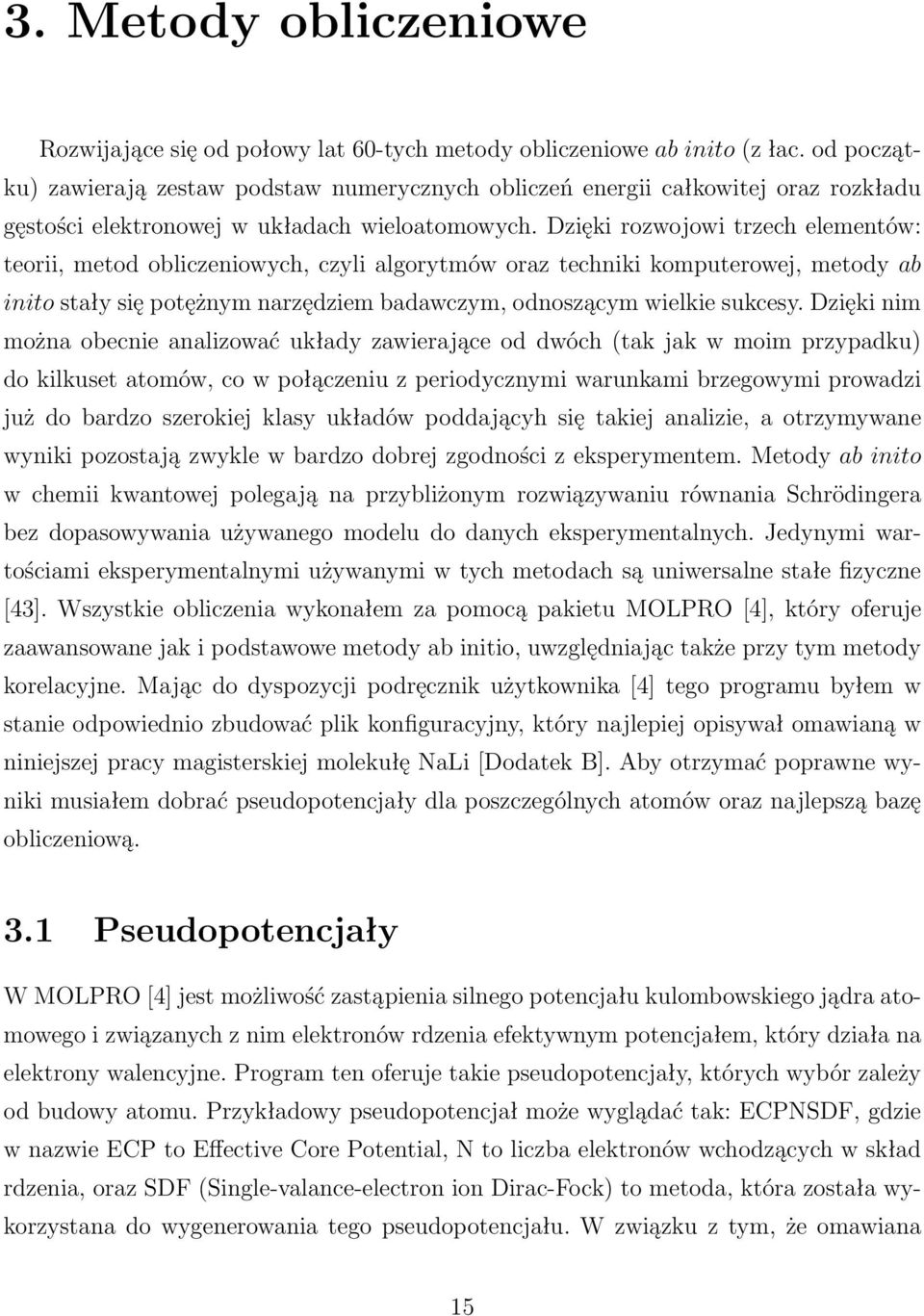 Dzięi rozwojowi trzech elementów: teorii, metod obliczeniowych, czyli algorytmów oraz technii omputerowej, metody ab inito stały się potężnym narzędziem badawczym, odnoszącym wielie sucesy.