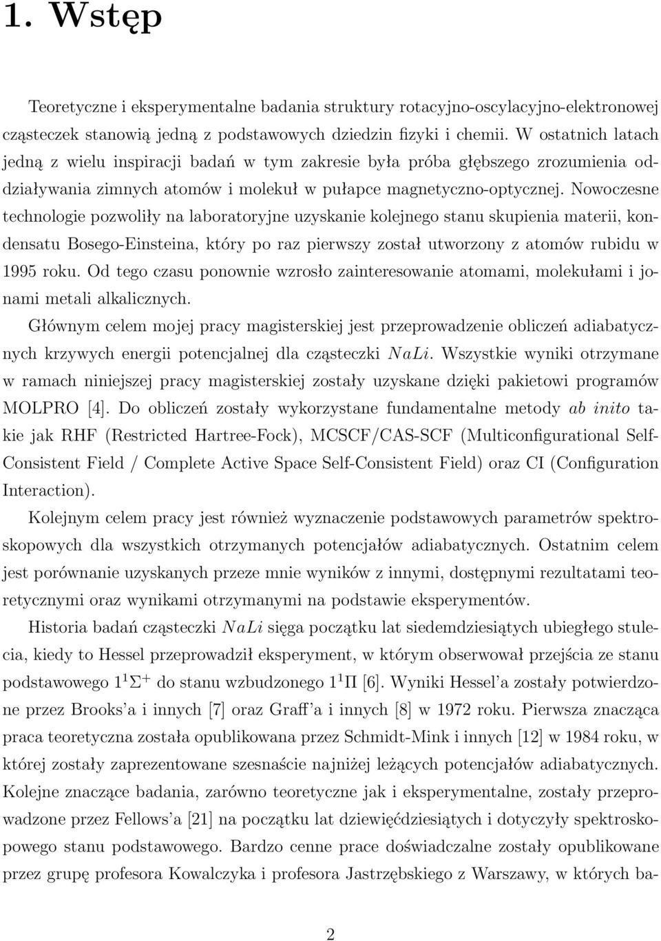 Nowoczesne technologie pozwoliły na laboratoryjne uzysanie olejnego stanu supienia materii, ondensatu Bosego-Einsteina, tóry po raz pierwszy został utworzony z atomów rubidu w 1995 rou.