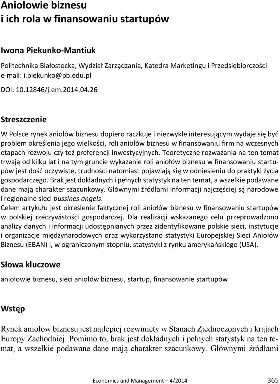 26 Streszczenie W Polsce rynek aniołów biznesu dopiero raczkuje i niezwykle interesującym wydaje się być problem określenia jego wielkości, roli aniołów biznesu w finansowaniu firm na wczesnych