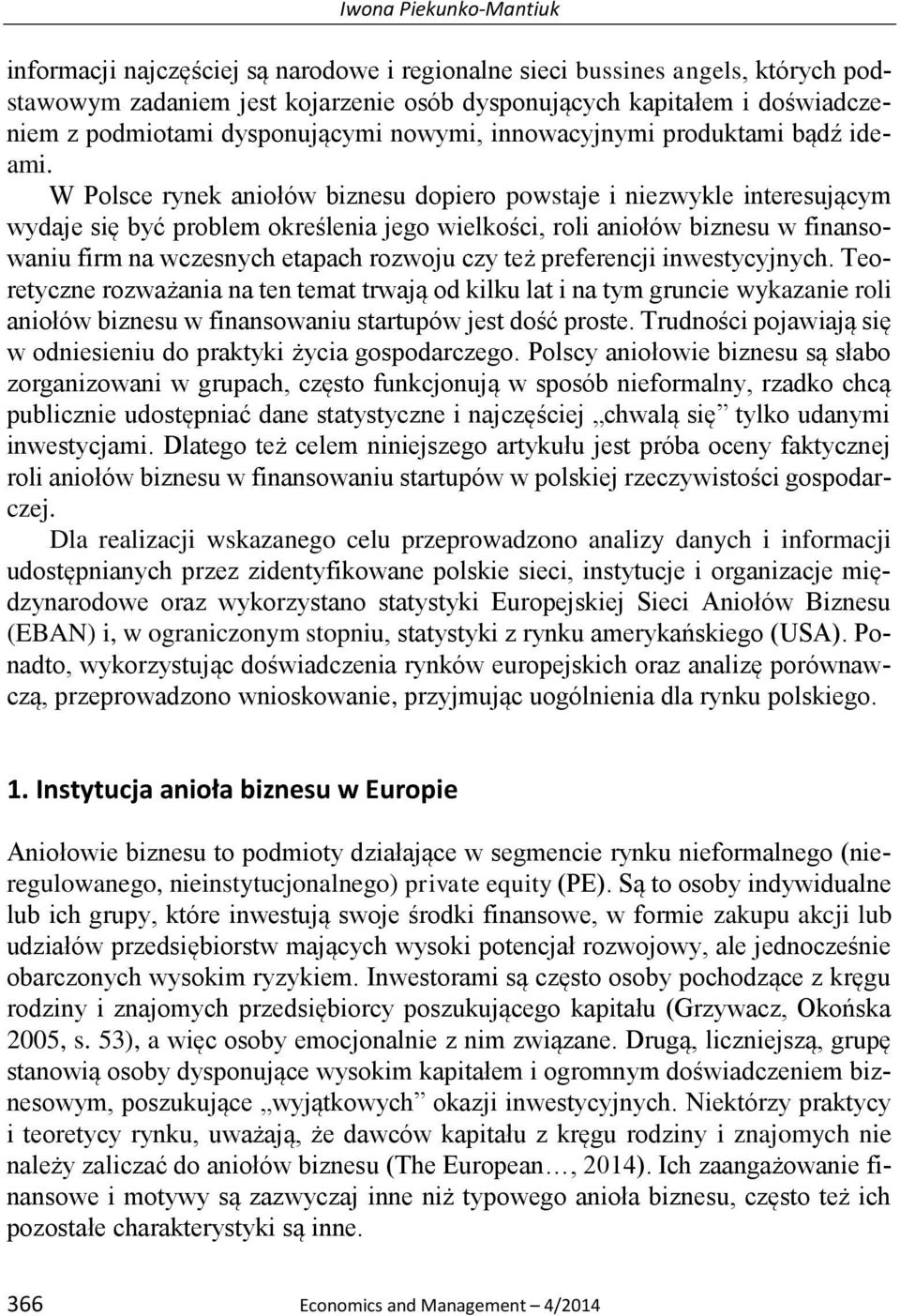 W Polsce rynek aniołów biznesu dopiero powstaje i niezwykle interesującym wydaje się być problem określenia jego wielkości, roli aniołów biznesu w finansowaniu firm na wczesnych etapach rozwoju czy