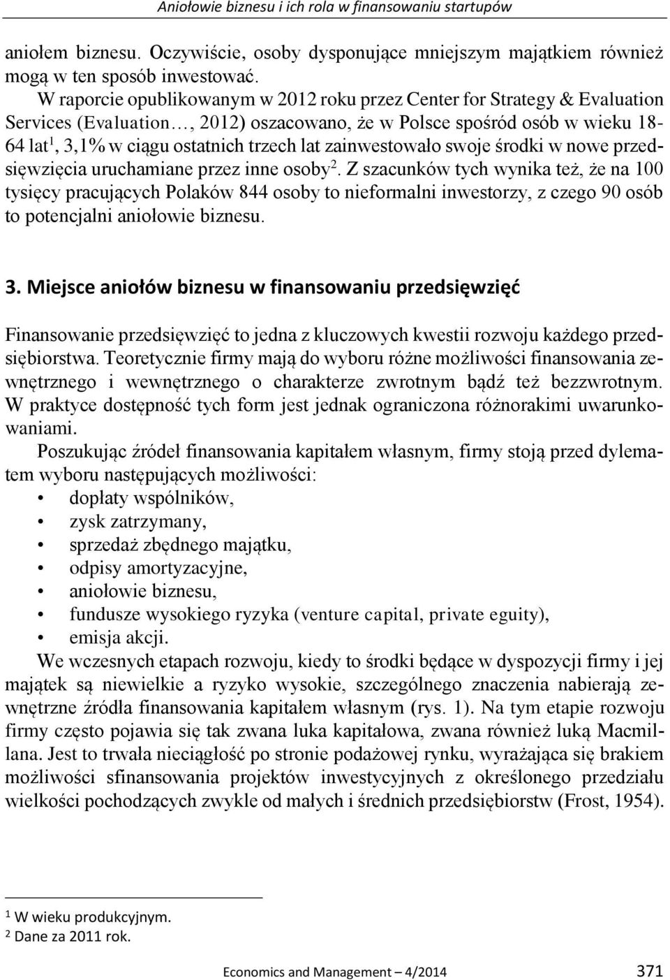 zainwestowało swoje środki w nowe przedsięwzięcia uruchamiane przez inne osoby 2.