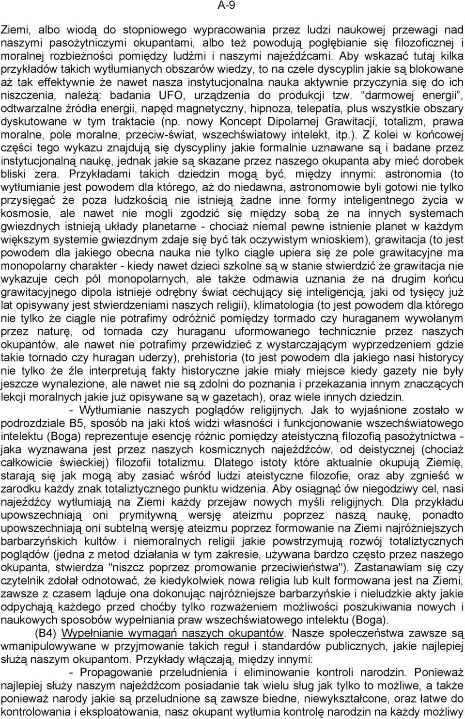 Aby wskazać tutaj kilka przykładów takich wytłumianych obszarów wiedzy, to na czele dyscyplin jakie są blokowane aż tak effektywnie że nawet nasza instytucjonalna nauka aktywnie przyczynia się do ich