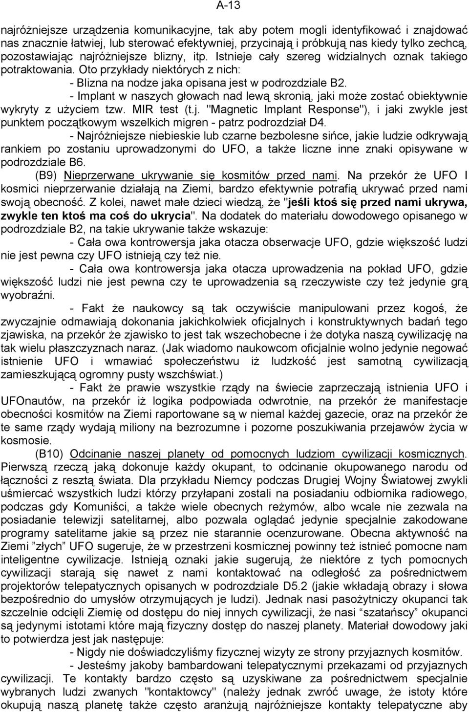 - Implant w naszych głowach nad lewą skronią, jaki może zostać obiektywnie wykryty z użyciem tzw. MIR test (t.j. "Magnetic Implant Response"), i jaki zwykle jest punktem początkowym wszelkich migren - patrz podrozdział D4.