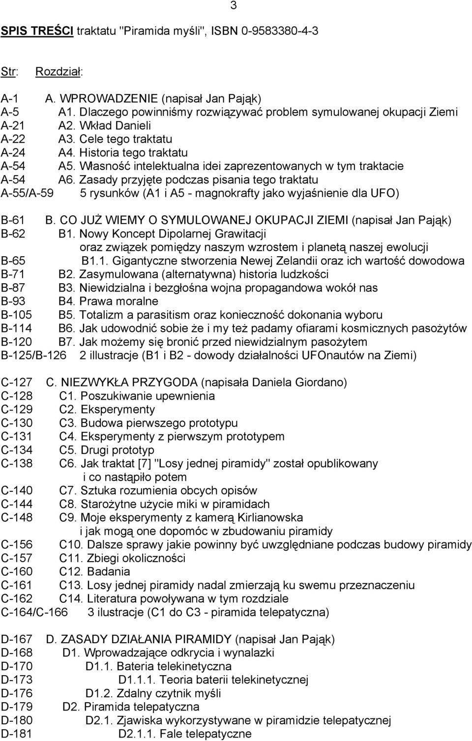 Zasady przyjęte podczas pisania tego traktatu A-55/A-59 5 rysunków (A1 i A5 - magnokrafty jako wyjaśnienie dla UFO) B-61 B. CO JUŻ WIEMY O SYMULOWANEJ OKUPACJI ZIEMI (napisał Jan Pająk) B-62 B1.