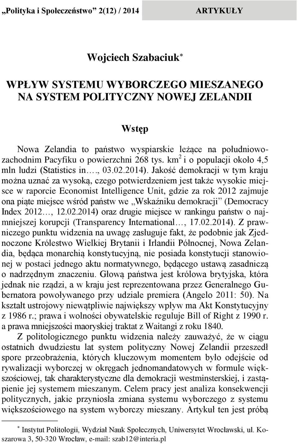 Jakość demokracji w tym kraju można uznać za wysoką, czego potwierdzeniem jest także wysokie miejsce w raporcie Economist Intelligence Unit, gdzie za rok 2012 zajmuje ona piąte miejsce wśród państw