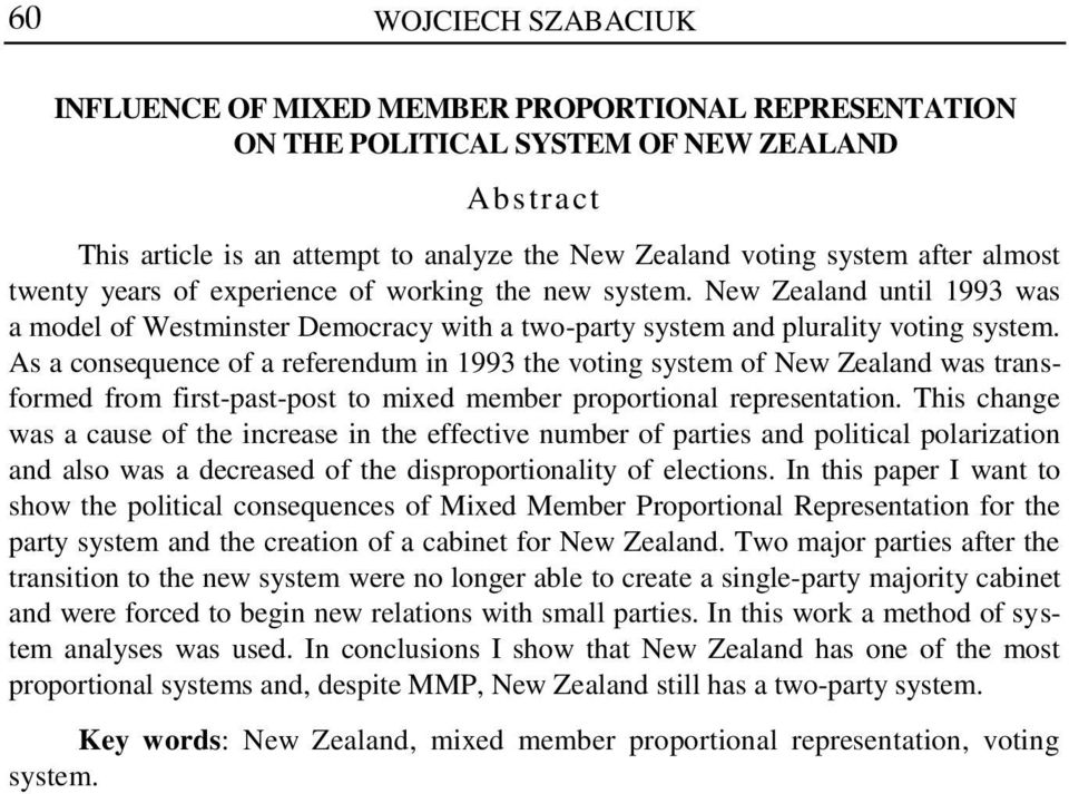 As a consequence of a referendum in 1993 the voting system of New Zealand was transformed from first-past-post to mixed member proportional representation.