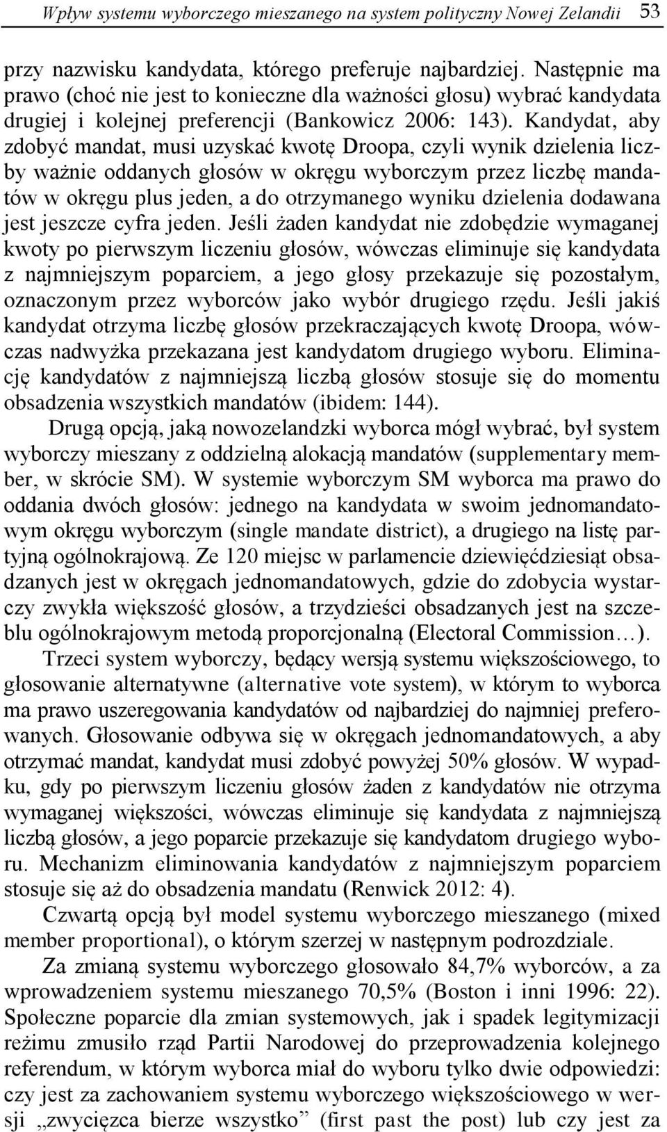 Kandydat, aby zdobyć mandat, musi uzyskać kwotę Droopa, czyli wynik dzielenia liczby ważnie oddanych głosów w okręgu wyborczym przez liczbę mandatów w okręgu plus jeden, a do otrzymanego wyniku