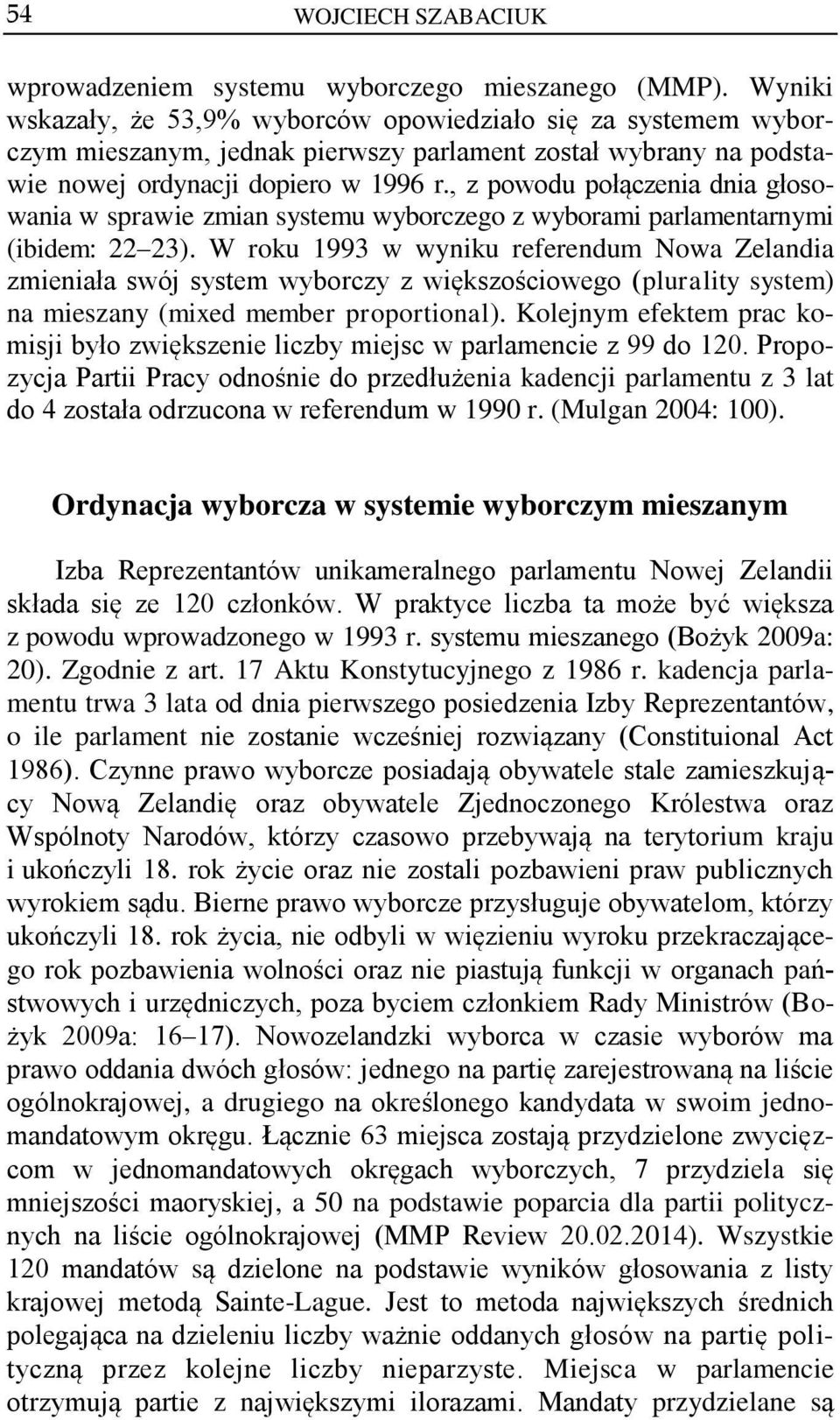 , z powodu połączenia dnia głosowania w sprawie zmian systemu wyborczego z wyborami parlamentarnymi (ibidem: 22 23).