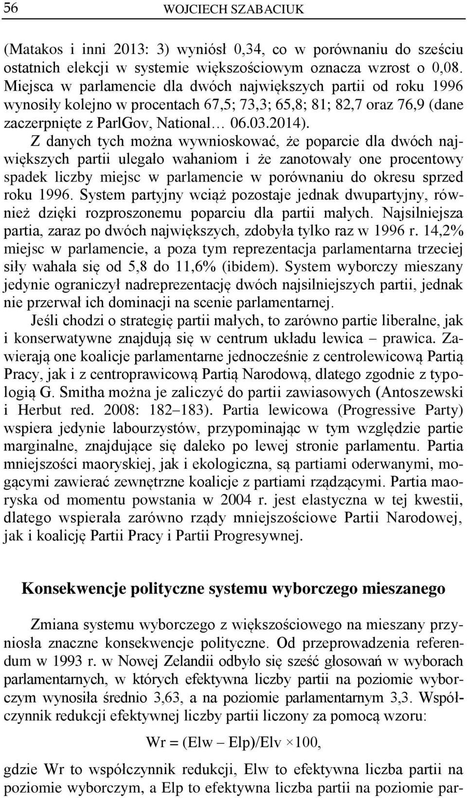 Z danych tych można wywnioskować, że poparcie dla dwóch największych partii ulegało wahaniom i że zanotowały one procentowy spadek liczby miejsc w parlamencie w porównaniu do okresu sprzed roku 1996.