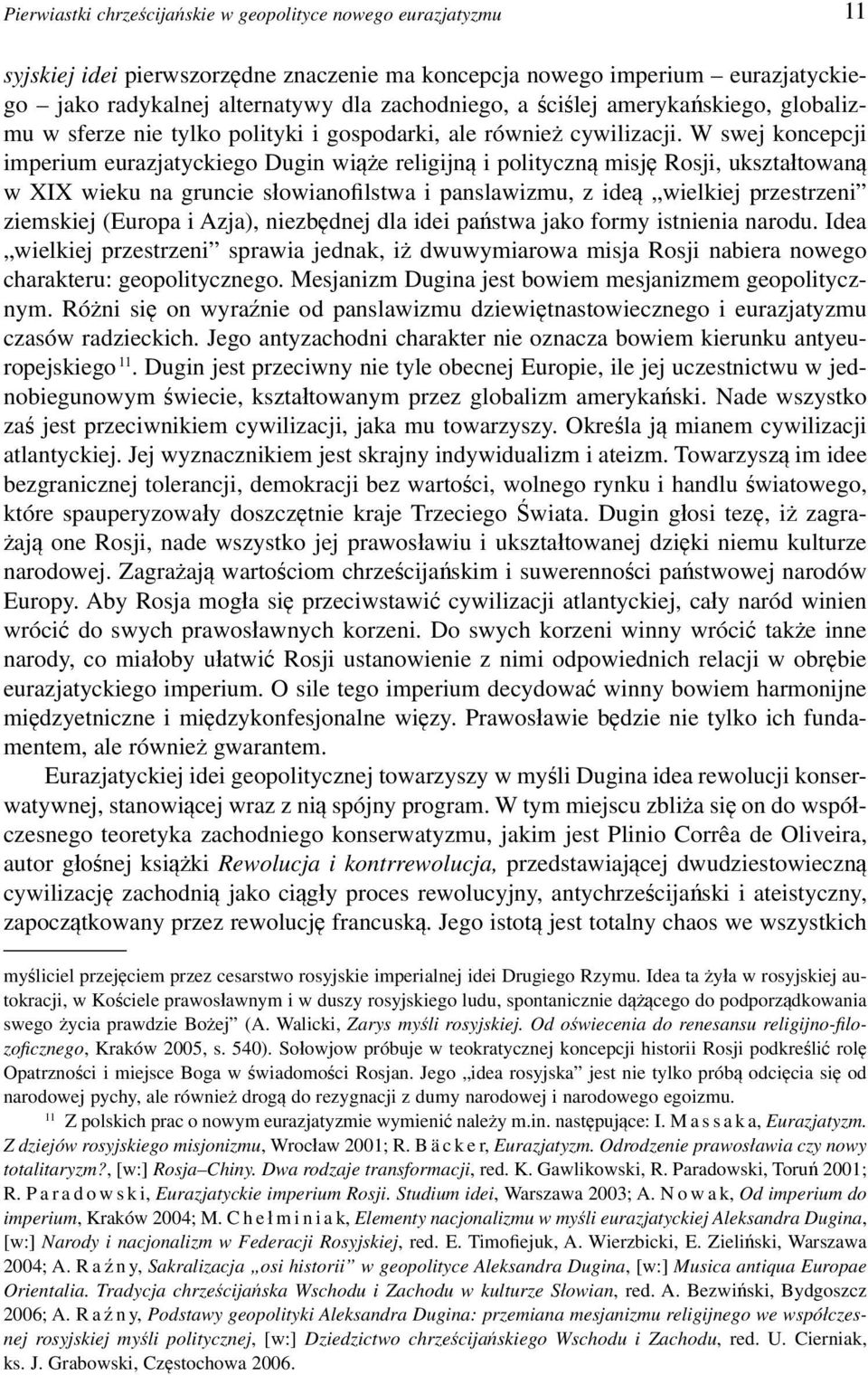 W swej koncepcji imperium eurazjatyckiego Dugin wiąże religijną i polityczną misję Rosji, ukształtowaną w XIX wieku na gruncie słowianofilstwa i panslawizmu, z ideą wielkiej przestrzeni ziemskiej