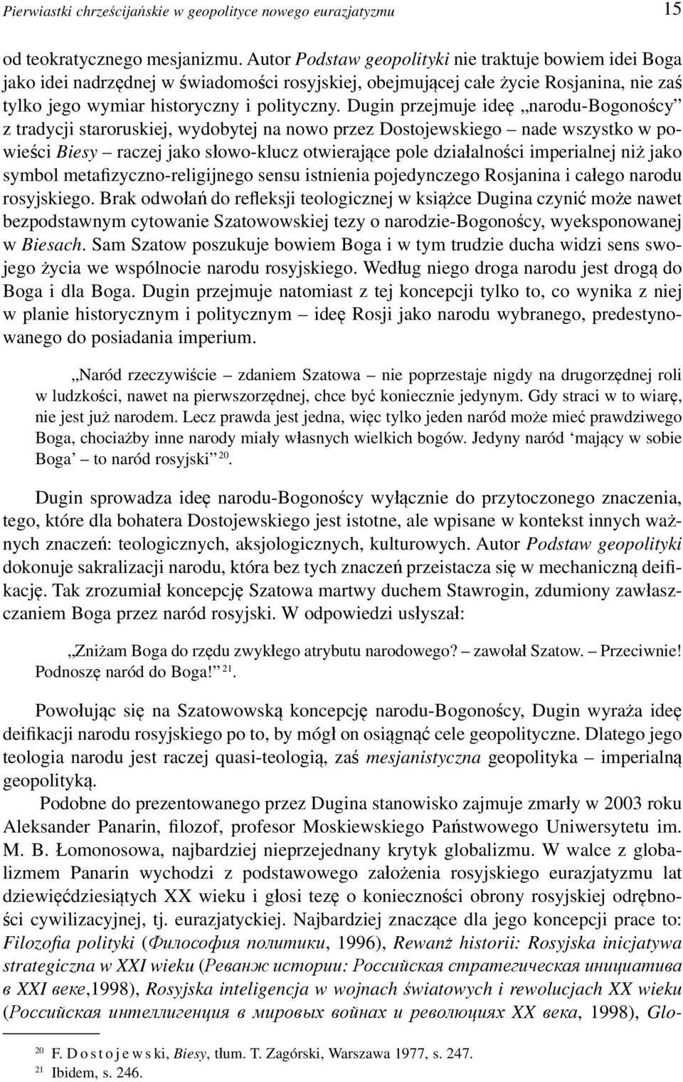 Dugin przejmuje ideę narodu-bogonoścy z tradycji staroruskiej, wydobytej na nowo przez Dostojewskiego nade wszystko w powieści Biesy raczej jako słowo-klucz otwierające pole działalności imperialnej