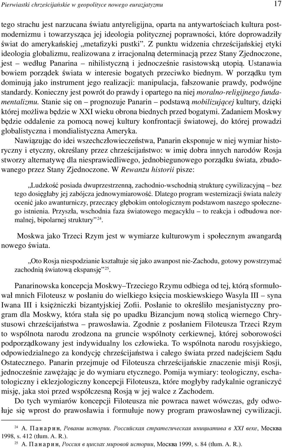 Z punktu widzenia chrześcijańskiej etyki ideologia globalizmu, realizowana z irracjonalną determinacją przez Stany Zjednoczone, jest według Panarina nihilistyczną i jednocześnie rasistowską utopią.