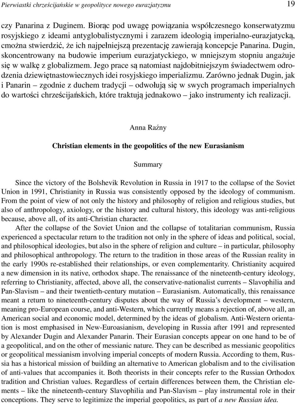 zawierają koncepcje Panarina. Dugin, skoncentrowany na budowie imperium eurazjatyckiego, w mniejszym stopniu angażuje się w walkę z globalizmem.