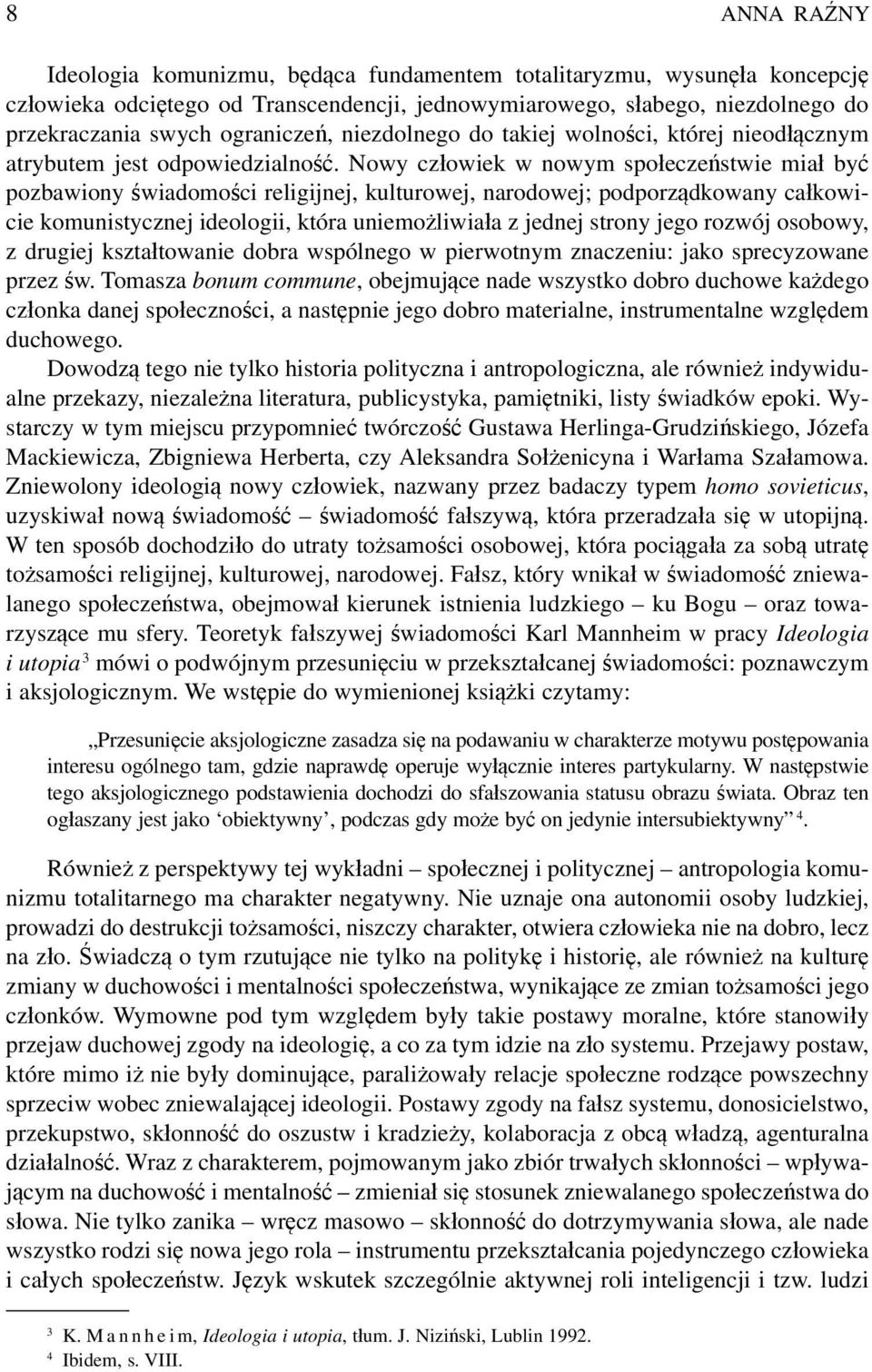 Nowy człowiek w nowym społeczeństwie miał być pozbawiony świadomości religijnej, kulturowej, narodowej; podporządkowany całkowicie komunistycznej ideologii, która uniemożliwiała z jednej strony jego