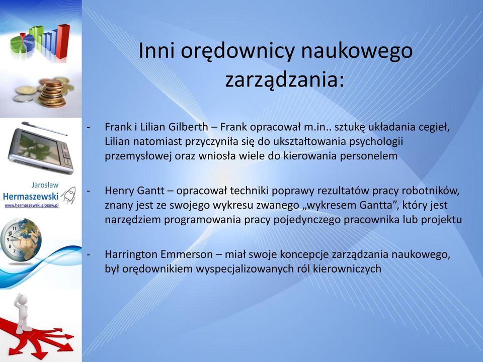 personelem - Henry Gantt opracował techniki poprawy rezultatów pracy robotników, znany jest ze swojego wykresu zwanego wykresem Gantta,