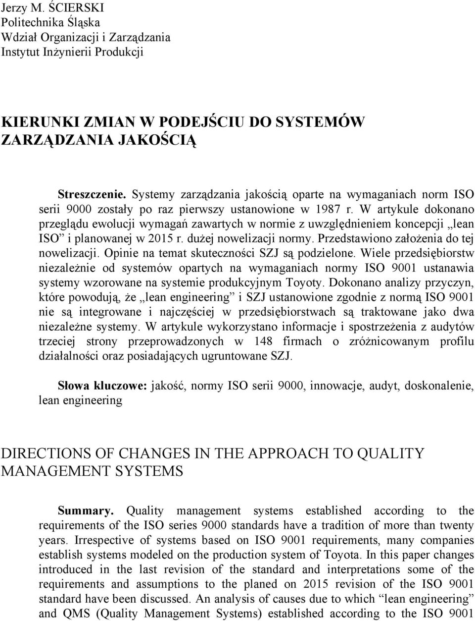 W artykule dokonano przeglądu ewolucji wymagań zawartych w normie z uwzględnieniem koncepcji lean ISO i planowanej w 2015 r. dużej nowelizacji normy. Przedstawiono założenia do tej nowelizacji.