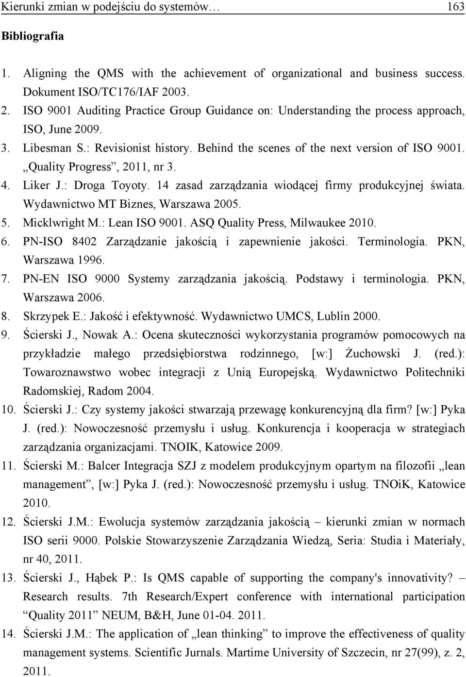 Quality Progress, 2011, nr 3. 4. Liker J.: Droga Toyoty. 14 zasad zarządzania wiodącej firmy produkcyjnej świata. Wydawnictwo MT Biznes, Warszawa 2005. 5. Micklwright M.: Lean ISO 9001.