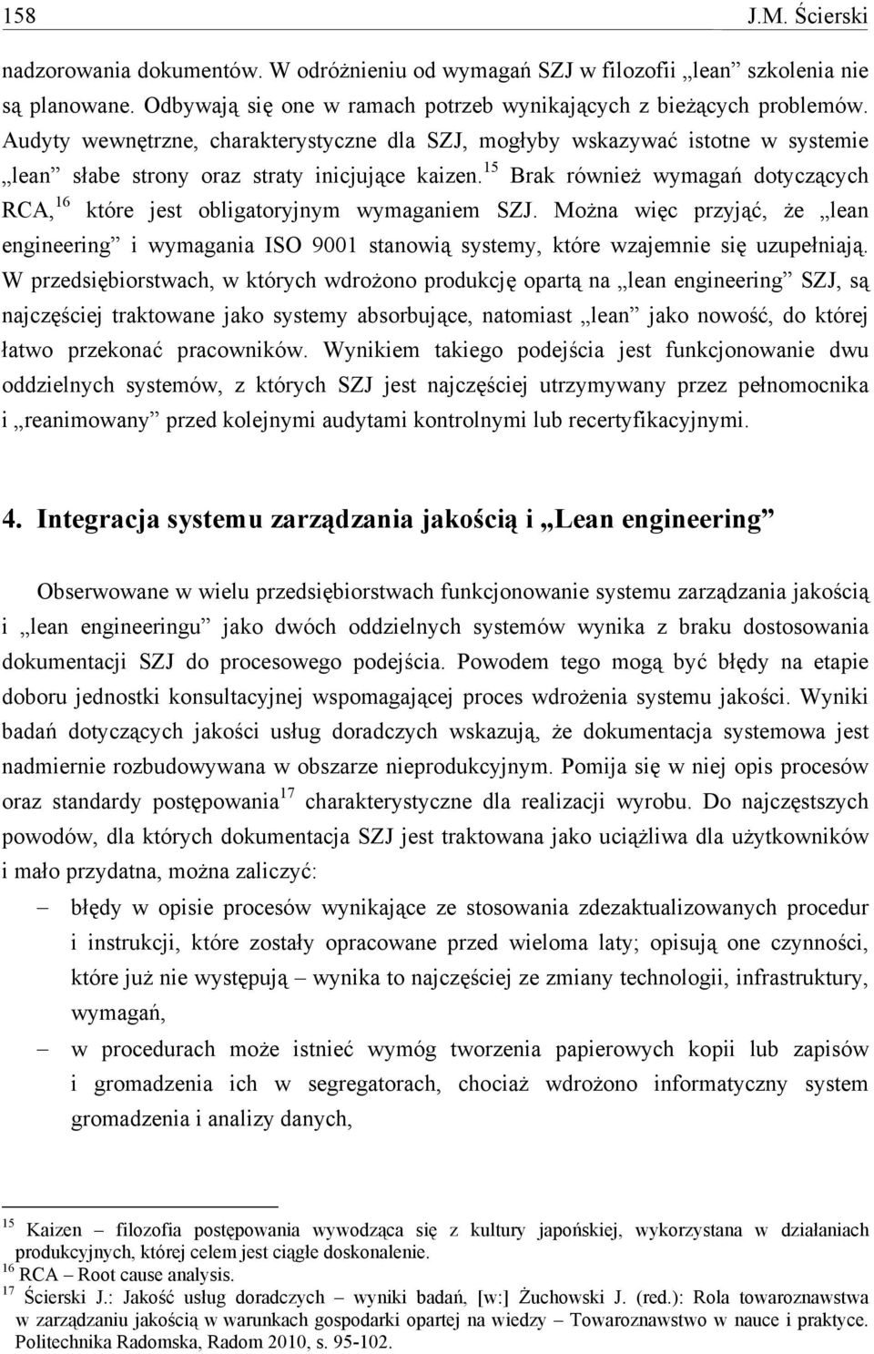 15 Brak również wymagań dotyczących RCA, 16 które jest obligatoryjnym wymaganiem SZJ. Można więc przyjąć, że lean engineering i wymagania ISO 9001 stanowią systemy, które wzajemnie się uzupełniają.