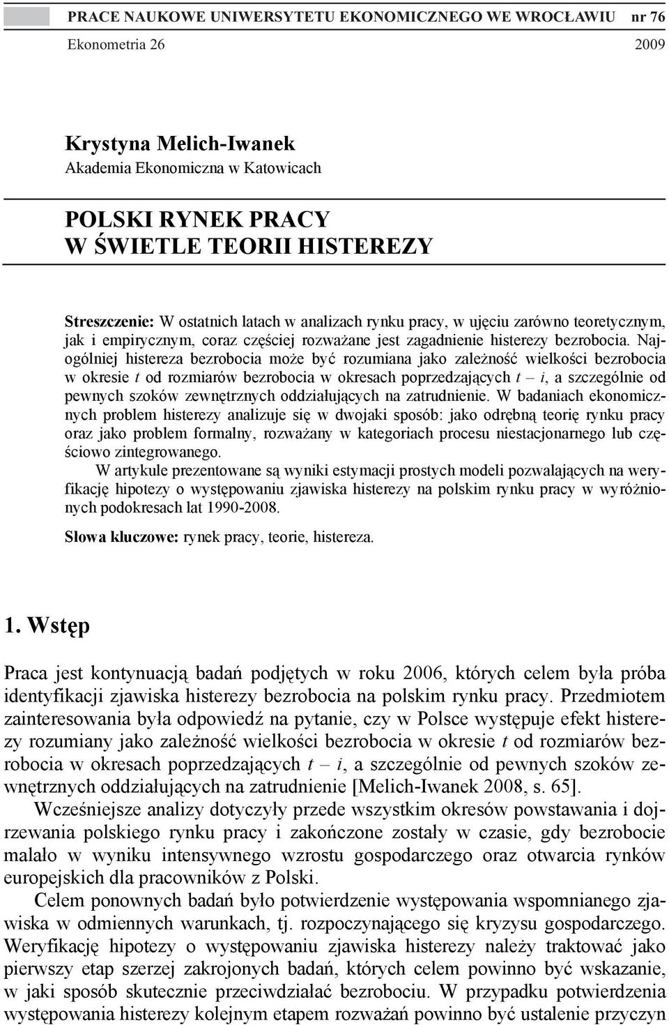 Najogólniej histereza bezrobocia może być rozumiana jako zależność wielkości bezrobocia w okresie t od rozmiarów bezrobocia w okresach poprzedzających t i, a szczególnie od pewnych szoków