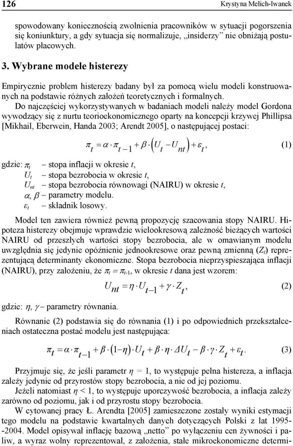 Do najczęściej wykorzystywanych w badaniach modeli należy model Gordona wywodzący się z nurtu teorioekonomicznego oparty na koncepcji krzywej Phillipsa [Mikhail, Eberwein, Handa 2003; Arendt 2005], o