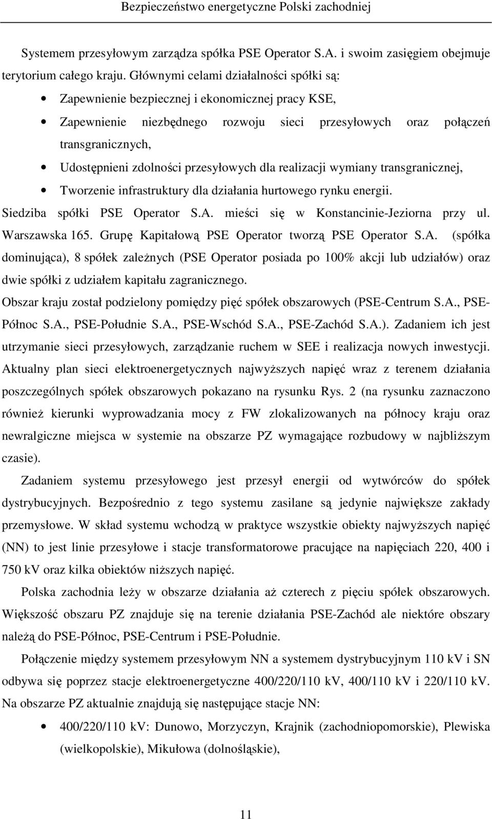 przesyłowych dla realizacji wymiany transgranicznej, Tworzenie infrastruktury dla działania hurtowego rynku energii. Siedziba spółki PSE Operator S.A. mieści się w Konstancinie-Jeziorna przy ul.