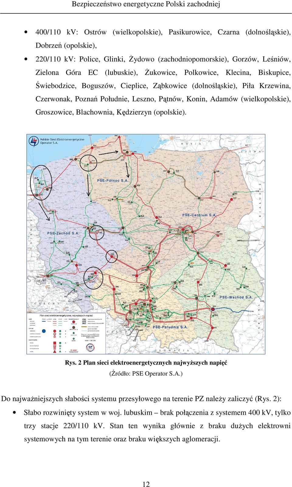 Pątnów, Konin, Adamów (wielkopolskie), Groszowice, Blachownia, Kędzierzyn (opolskie). Rys. 2 Plan sieci elektroenergetycznych najwyŝszych napięć (Źródło: PSE Operator S.A.) Do najwaŝniejszych słabości systemu przesyłowego na terenie PZ naleŝy zaliczyć (Rys.