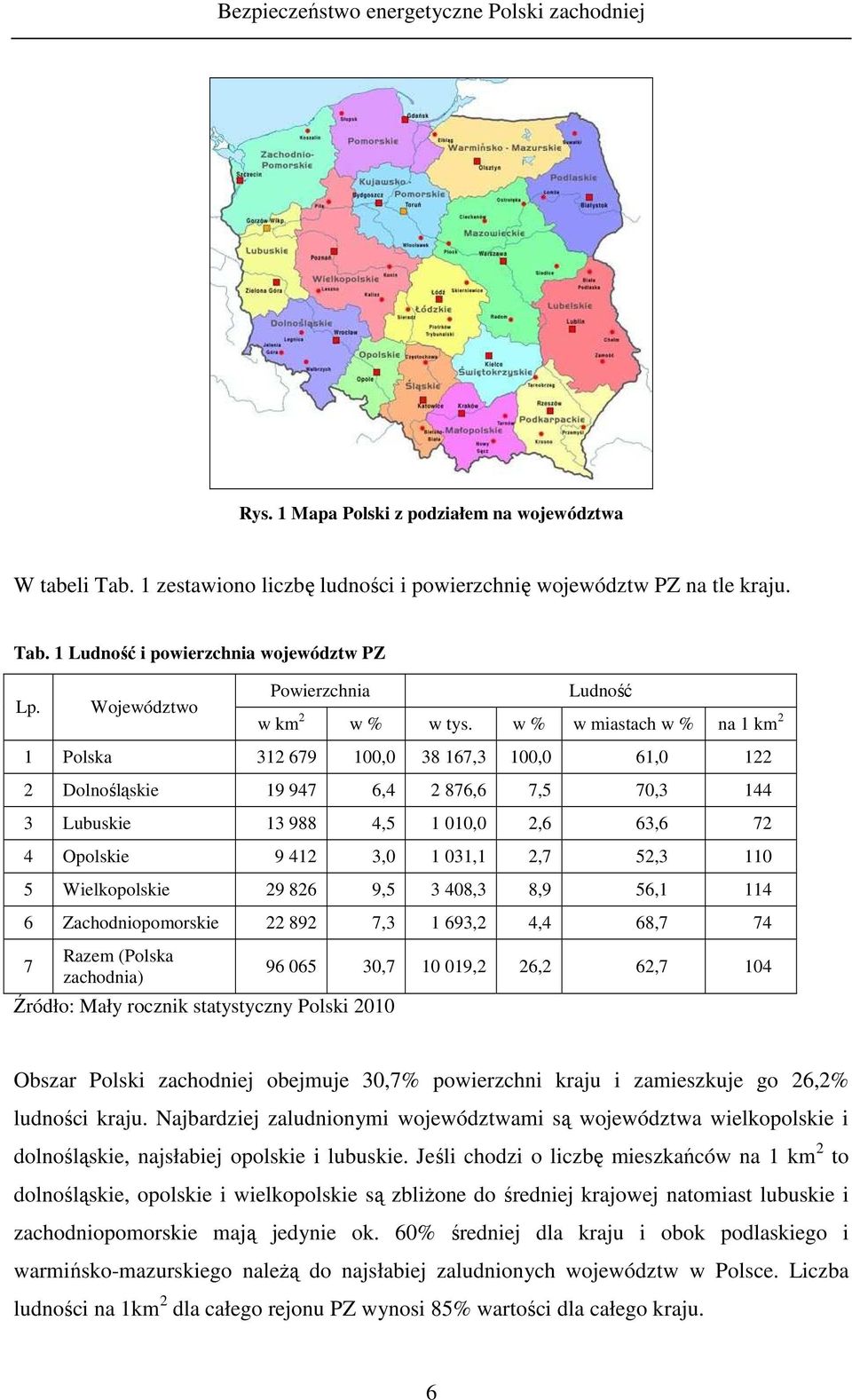 w % w miastach w % na 1 km 2 1 Polska 312 679 100,0 38 167,3 100,0 61,0 122 2 Dolnośląskie 19 947 6,4 2 876,6 7,5 70,3 144 3 Lubuskie 13 988 4,5 1 010,0 2,6 63,6 72 4 Opolskie 9 412 3,0 1 031,1 2,7