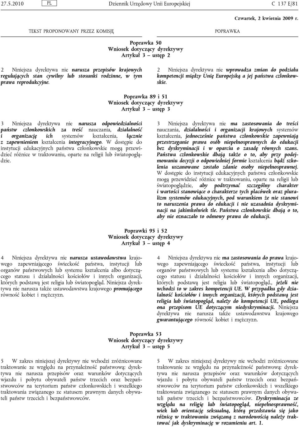 Poprawka 89 i 51 Artykuł 3 ustęp 3 3 Niniejsza dyrektywa nie narusza odpowiedzialności państw członkowskich za treść nauczania, działalność i organizację ich systemów kształcenia, łącznie z