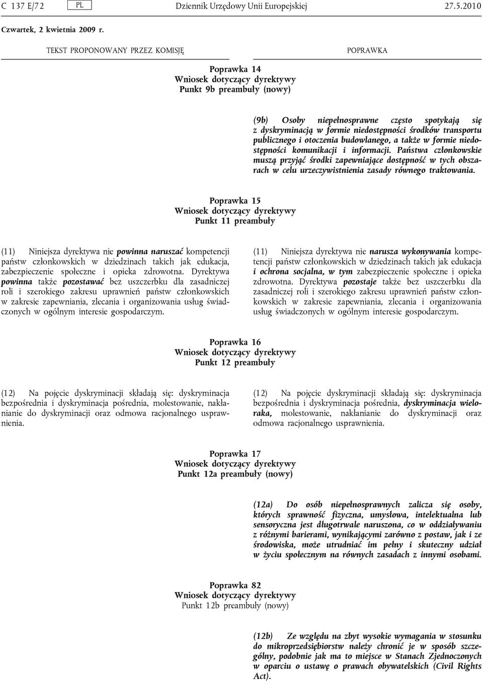 formie niedostępności komunikacji i informacji. Państwa członkowskie muszą przyjąć środki zapewniające dostępność w tych obszarach w celu urzeczywistnienia zasady równego traktowania.