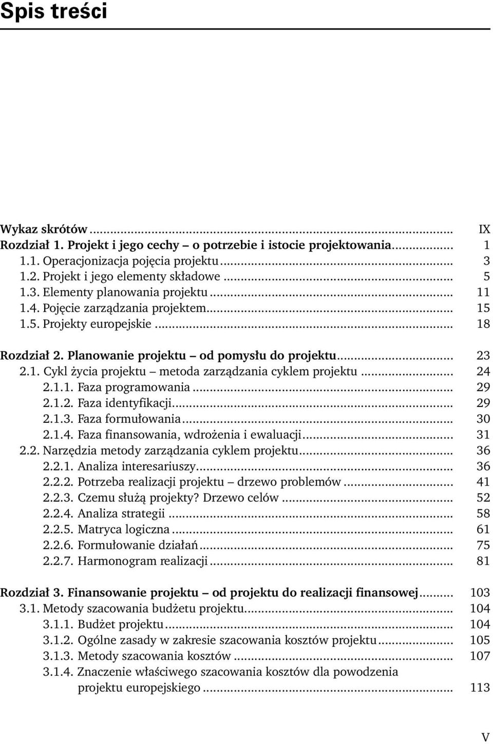 .. 24 2.1.1. Faza programowania... 29 2.1.2. Faza identyfikacji... 29 2.1.3. Faza formułowania... 30 2.1.4. Faza finansowania, wdrożenia i ewaluacji... 31 2.2. Narzędzia metody zarządzania cyklem projektu.