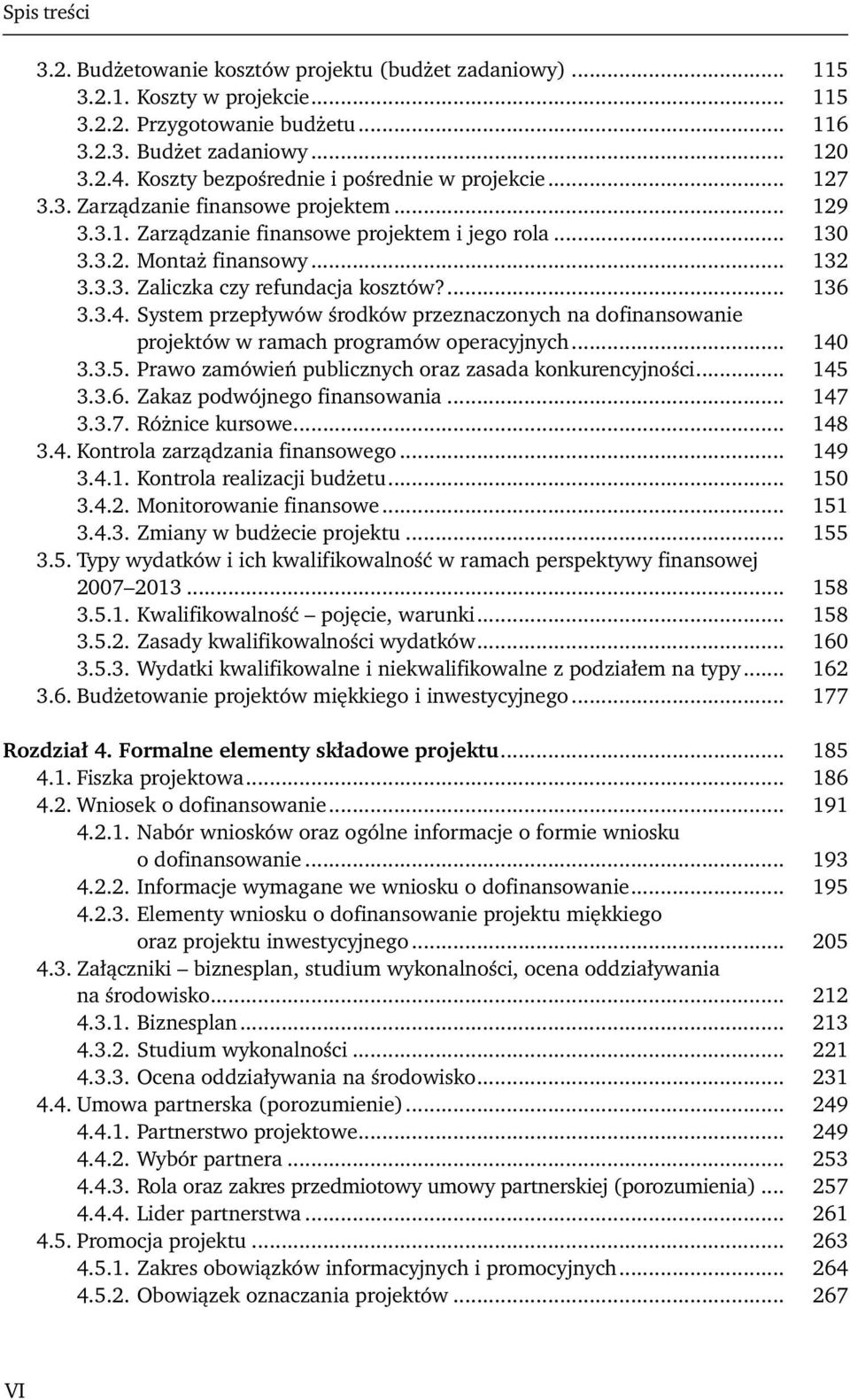 ... 136 3.3.4. System przepływów środków przeznaczonych na dofinansowanie projektów w ramach programów operacyjnych... 140 3.3.5. Prawo zamówień publicznych oraz zasada konkurencyjności... 145 3.3.6. Zakaz podwójnego finansowania.