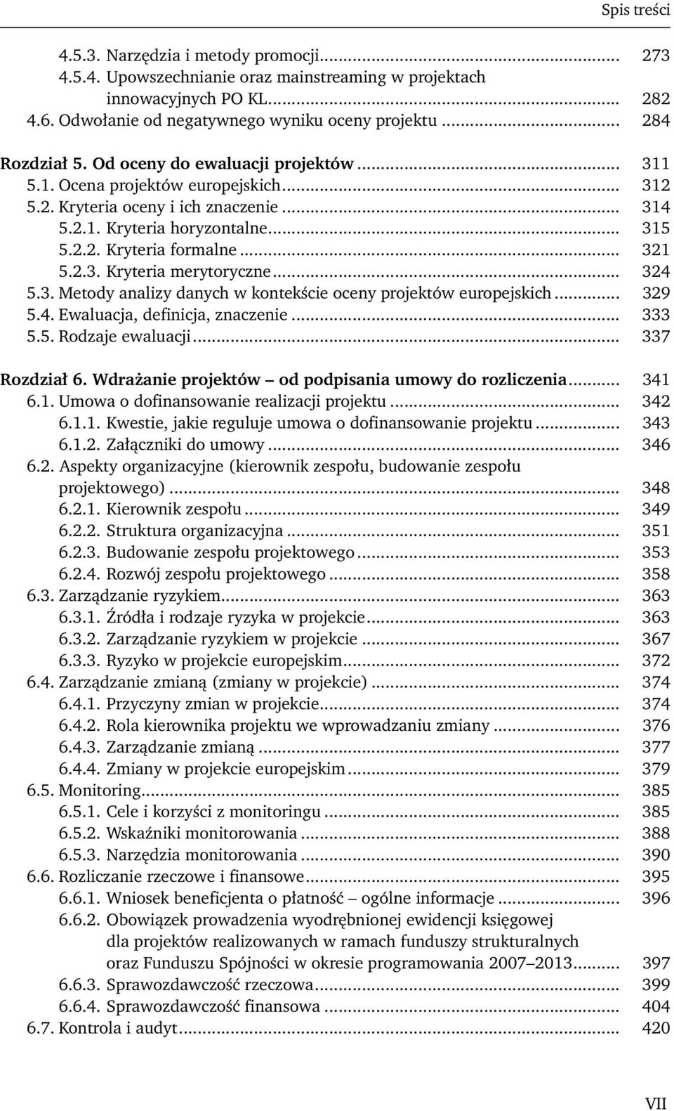 .. 321 5.2.3. Kryteria merytoryczne... 324 5.3. Metody analizy danych w kontekście oceny projektów europejskich... 329 5.4. Ewaluacja, definicja, znaczenie... 333 5.5. Rodzaje ewaluacji.