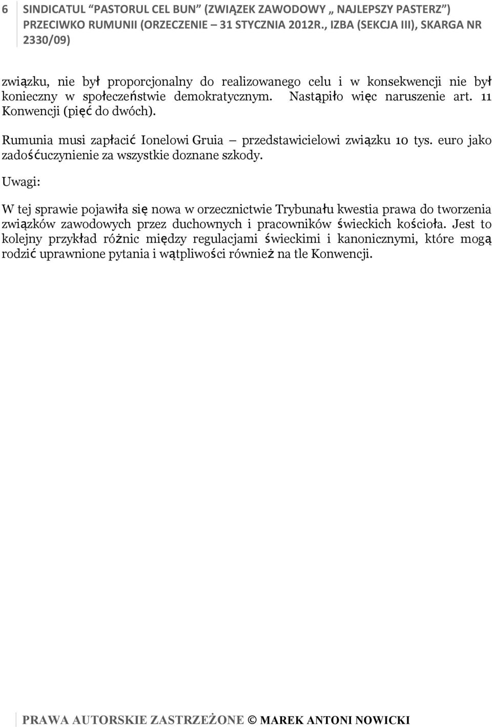 Rumunia musi zapłacić Ionelowi Gruia przedstawicielowi związku 10 tys. euro jako zadośćuczynienie za wszystkie doznane szkody.