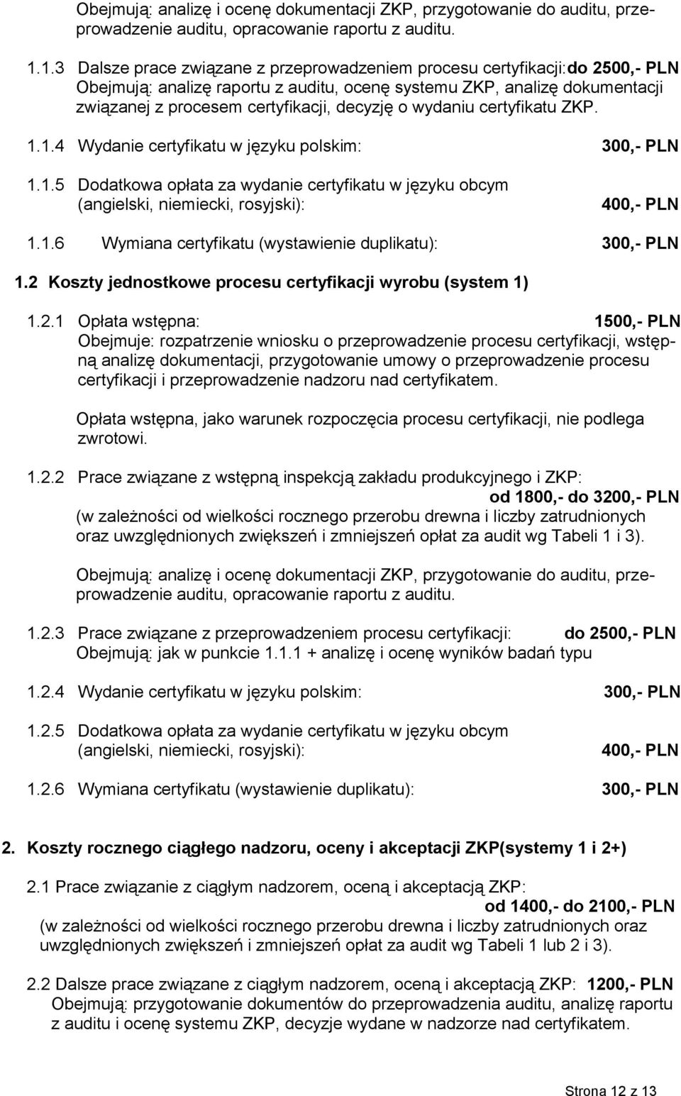 o wydaniu certyfikatu ZKP. 1.1.4 Wydanie certyfikatu w języku polskim: 300,- PLN 1.1.5 Dodatkowa opłata za wydanie certyfikatu w języku obcym (angielski, niemiecki, rosyjski): 400,- PLN 1.1.6 Wymiana certyfikatu (wystawienie duplikatu): 300,- PLN 1.