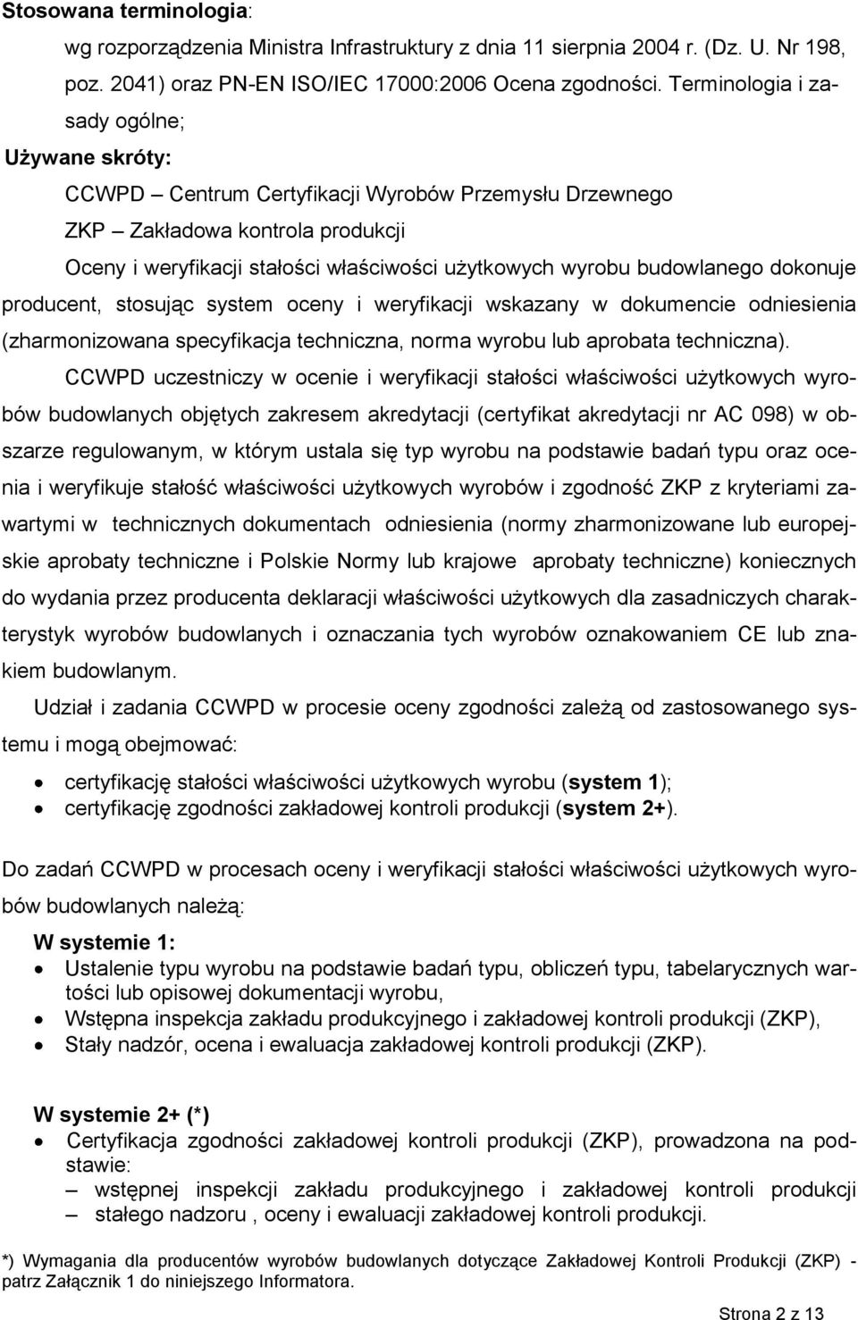 budowlanego dokonuje producent, stosując system oceny i weryfikacji wskazany w dokumencie odniesienia (zharmonizowana specyfikacja techniczna, norma wyrobu lub aprobata techniczna).