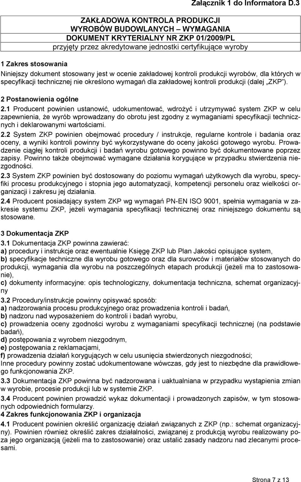 stosowany jest w ocenie zakładowej kontroli produkcji wyrobów, dla których w specyfikacji technicznej nie określono wymagań dla zakładowej kontroli produkcji (dalej ZKP ). 2 Postanowienia ogólne 2.