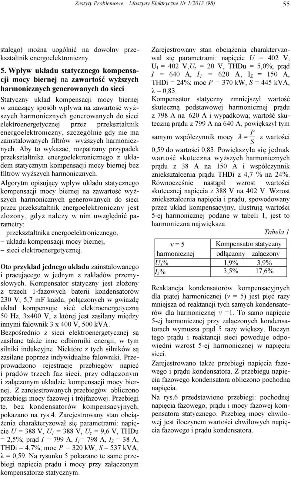 Wpływ układu statycznego kompensacji mocy biernej na zawartość wyższych harmonicznych generowanych do sieci Statyczny układ kompensacji mocy biernej w znaczący sposób wpływa na zawartość wyższych