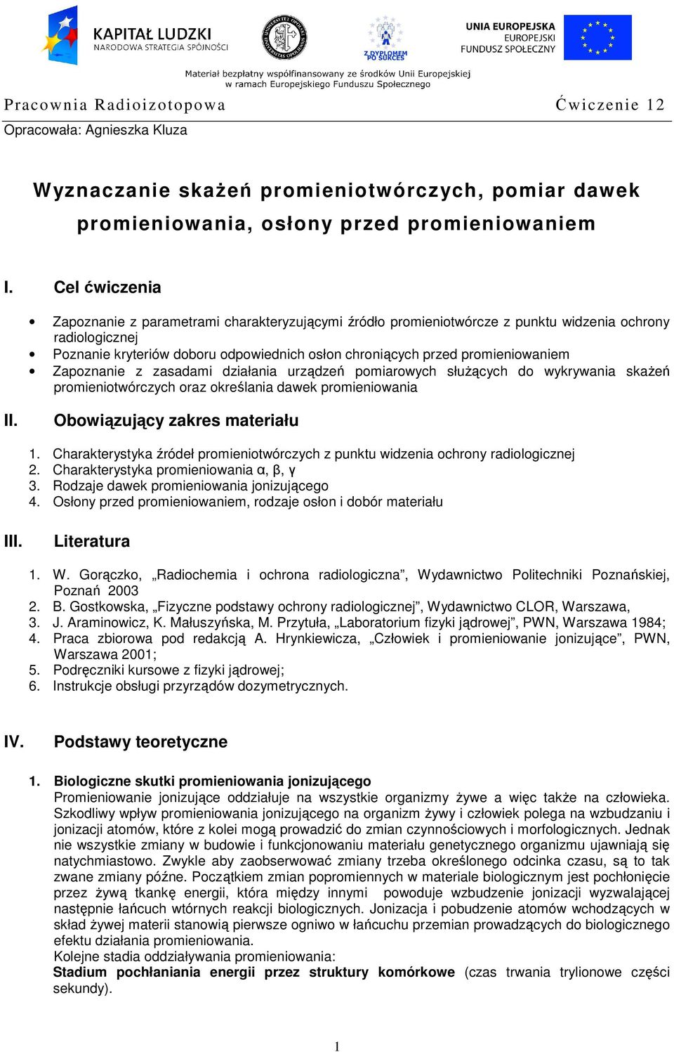 promieniowaniem Zapoznanie z zasadami działania urządzeń pomiarowych służących do wykrywania skażeń promieniotwórczych oraz określania dawek promieniowania II. Obowiązujący zakres materiału 1.