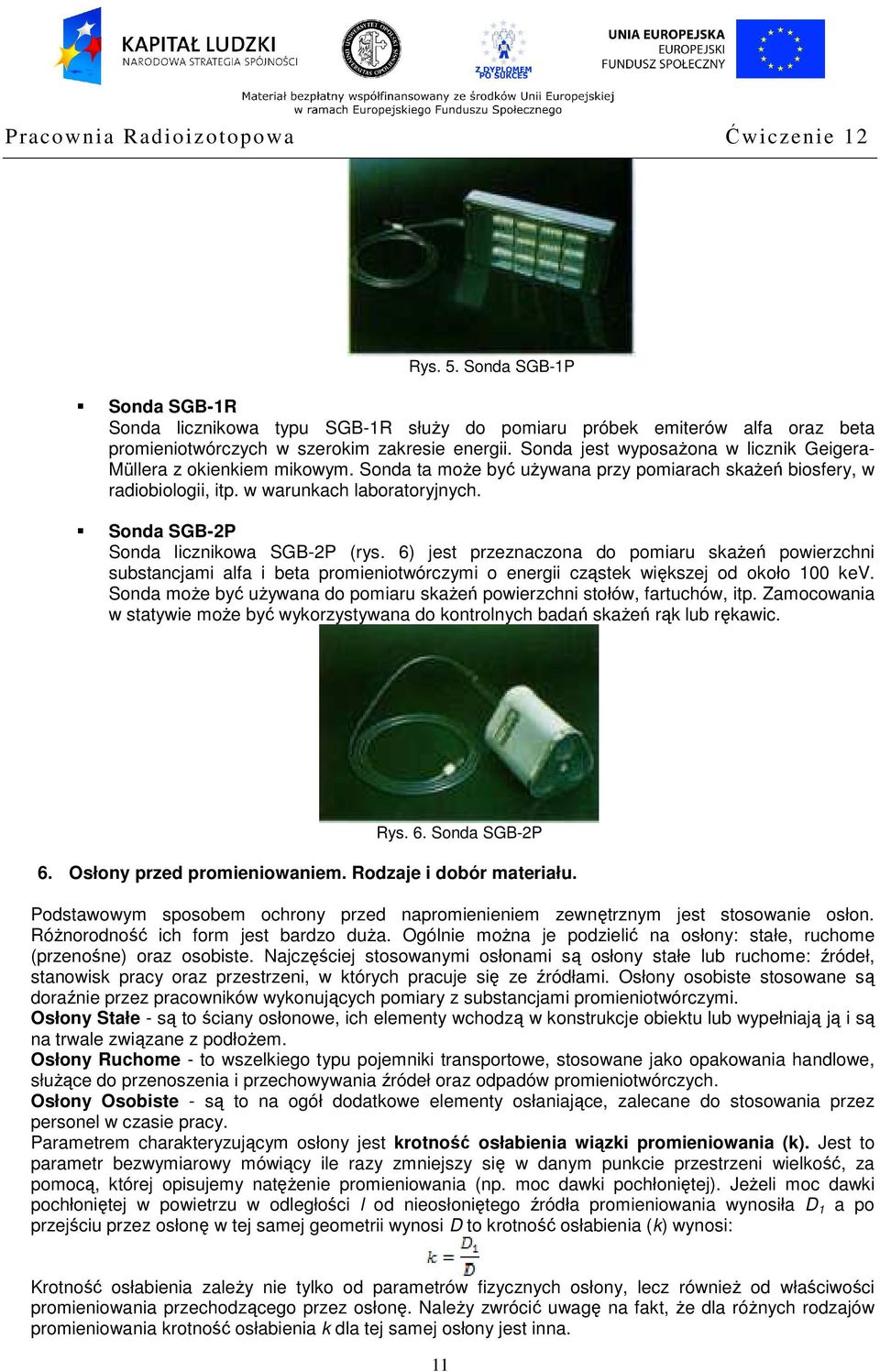 Sonda SGB-2P Sonda licznikowa SGB-2P (rys. 6) jest przeznaczona do pomiaru skażeń powierzchni substancjami alfa i beta promieniotwórczymi o energii cząstek większej od około 100 kev.