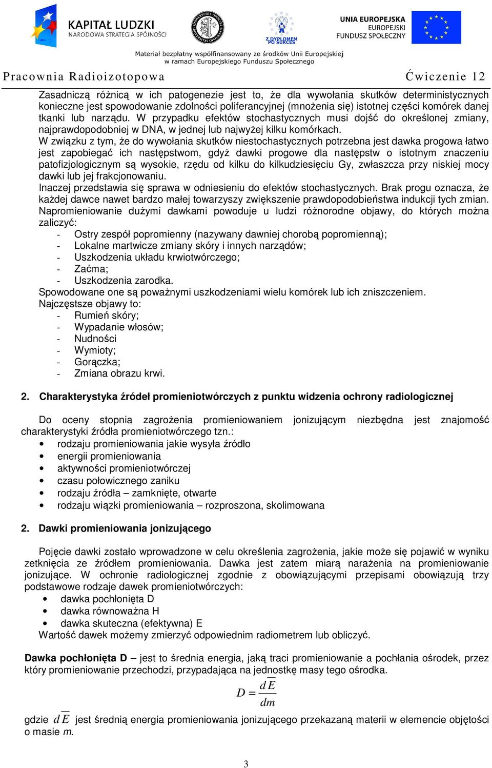 W związku z tym, że do wywołania skutków niestochastycznych potrzebna jest dawka progowa łatwo jest zapobiegać ich następstwom, gdyż dawki progowe dla następstw o istotnym znaczeniu