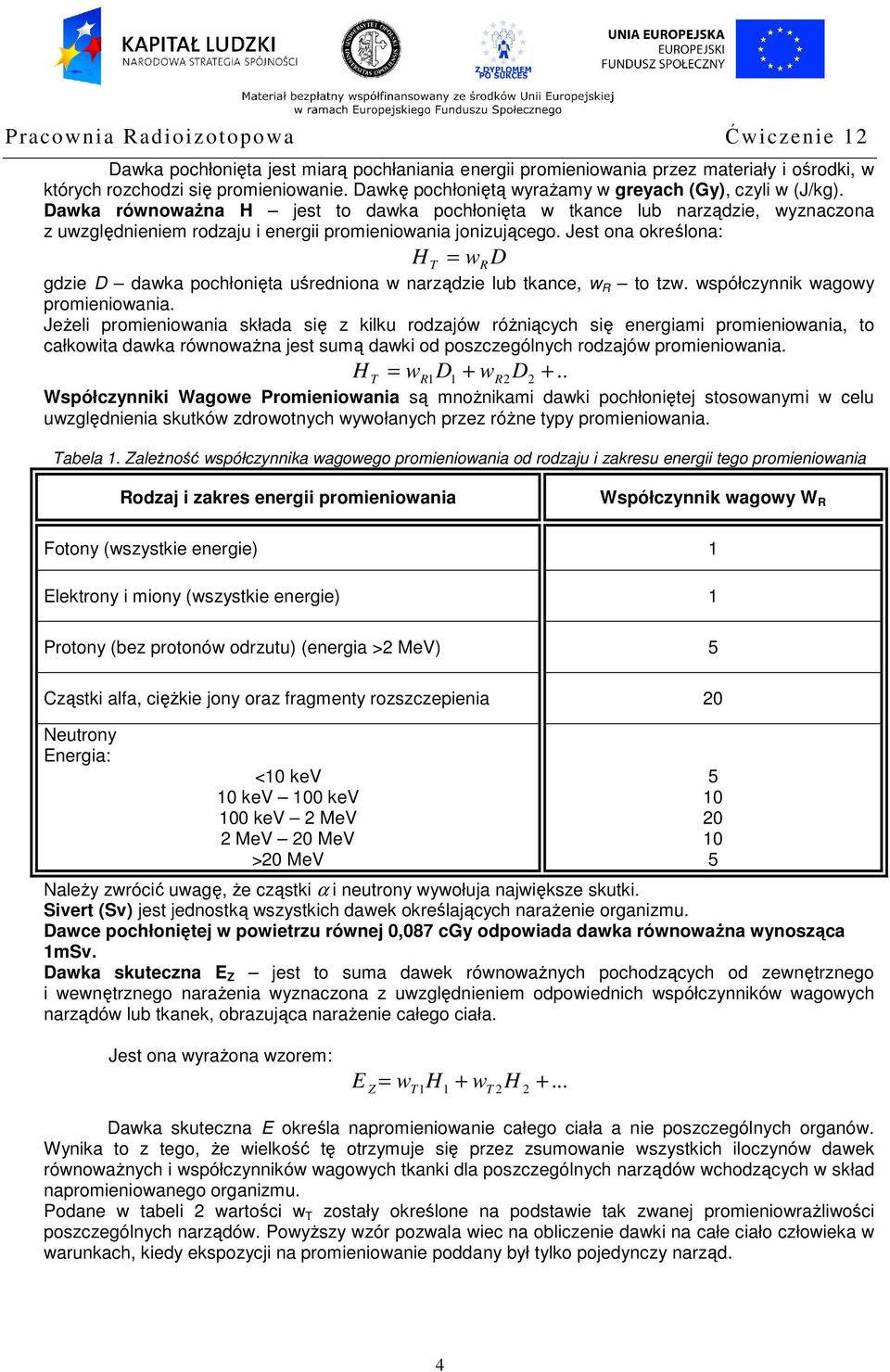 Jest ona określona: H T = gdzie D dawka pochłonięta uśredniona w narządzie lub tkance, w R to tzw. współczynnik wagowy promieniowania.