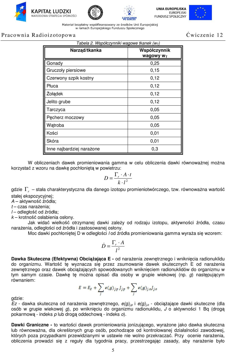 moczowy 0,05 Wątroba 0,05 Kości 0,01 Skóra 0,01 Inne najbardziej narażone 0,3 W obliczeniach dawek promieniowania gamma w celu obliczenia dawki równoważnej można korzystać z wzoru na dawkę