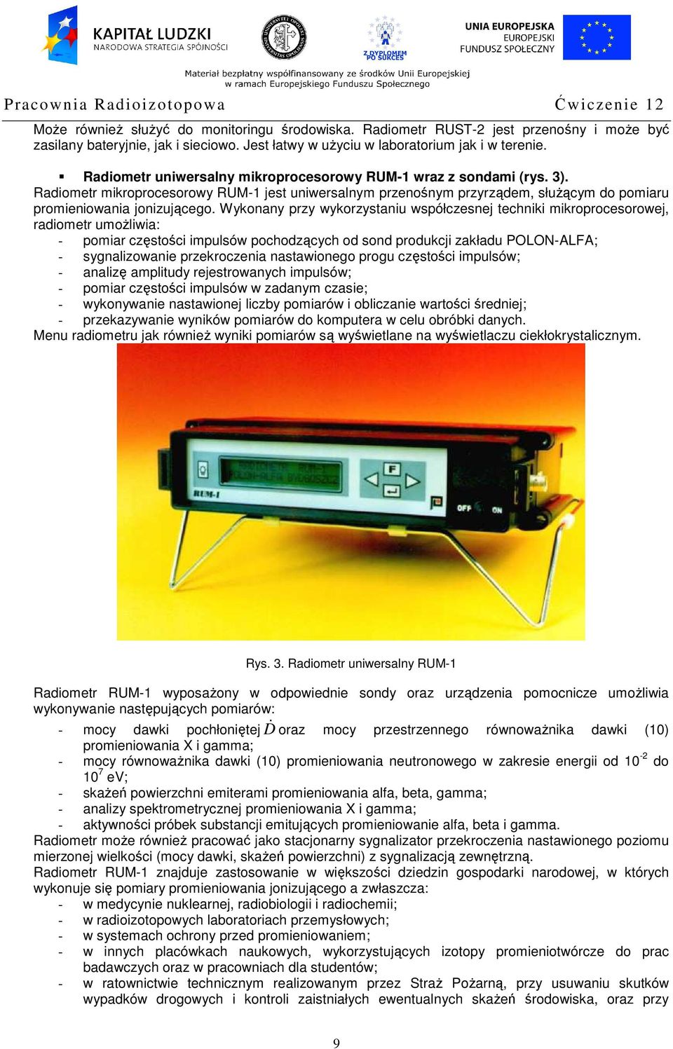 Wykonany przy wykorzystaniu współczesnej techniki mikroprocesorowej, radiometr umożliwia: - pomiar częstości impulsów pochodzących od sond produkcji zakładu POLON-ALFA; - sygnalizowanie przekroczenia