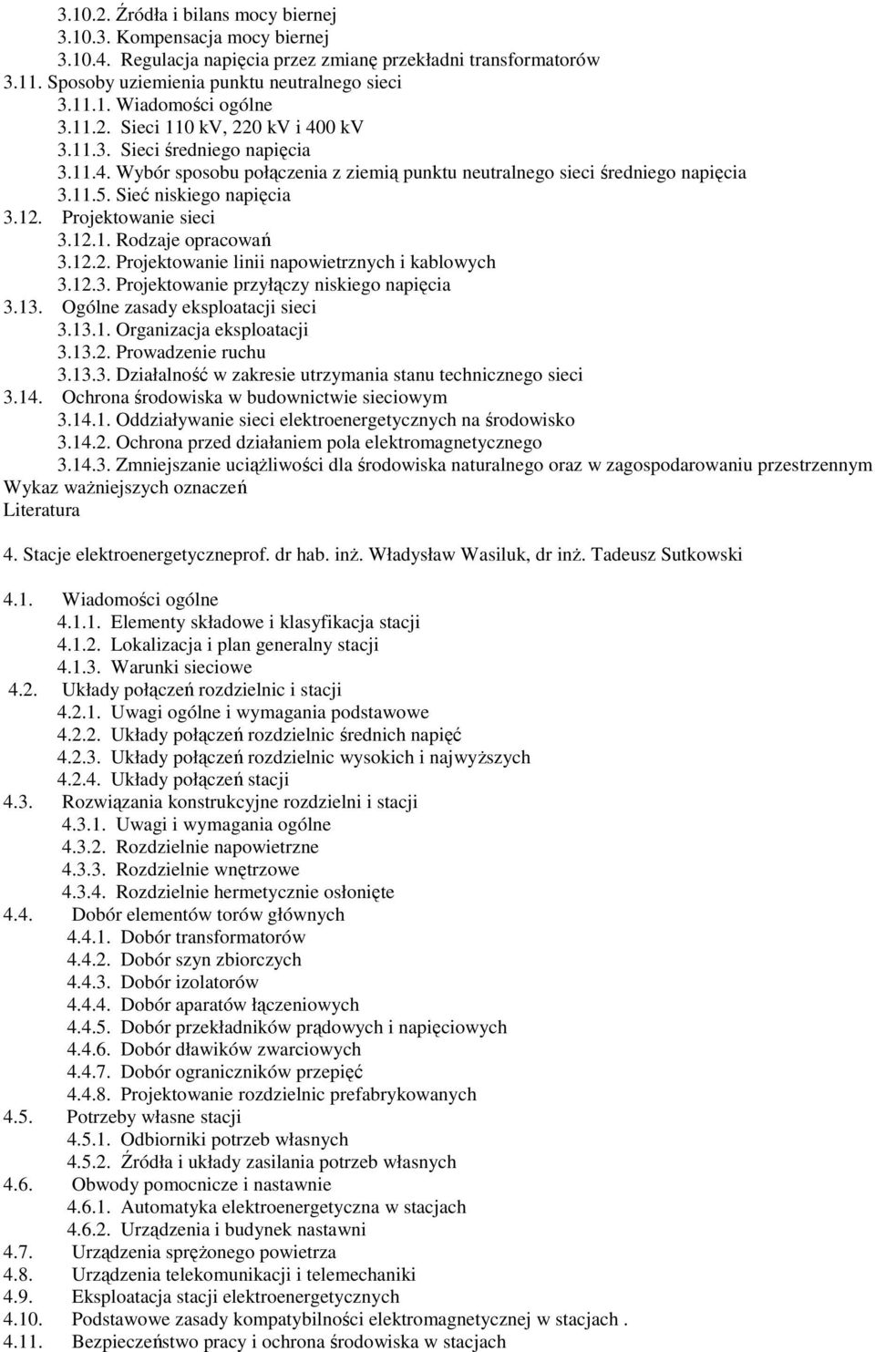 Projektowanie sieci 3.12.1. Rodzaje opracowań 3.12.2. Projektowanie linii napowietrznych i kablowych 3.12.3. Projektowanie przyłączy niskiego napięcia 3.13. Ogólne zasady eksploatacji sieci 3.13.1. Organizacja eksploatacji 3.